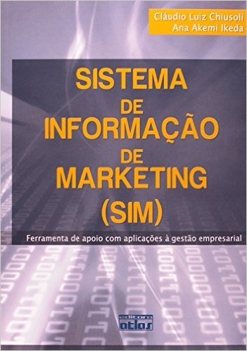 Sistema de Informação de Marketing (SIM). Ferramenta de Apoio com Aplicações à Gestão Empresarial
