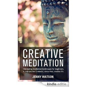 Creative Meditation: Interesting meditation techniques for beginners to help you live a relaxed, stress free, creative life. (visualization techniques, visualisation meditation) (English Edition) [Kindle-editie]