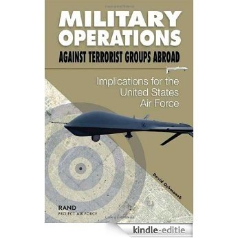 Military Operations Against Terrorist Groups Abroad: Implications for the United States Air Force [Kindle-editie]
