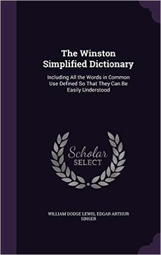 The Winston Simplified Dictionary: Including All the Words in Common Use Defined So That They Can Be Easily Understood