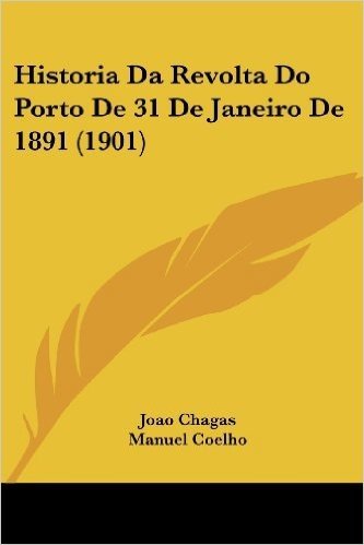 Historia Da Revolta Do Porto de 31 de Janeiro de 1891 (1901)