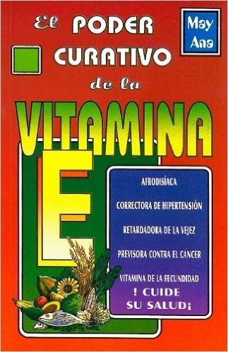 El Poder Curativo de la Vitamina E = The Healing Power of Vitamin E