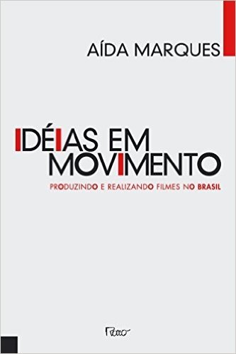 Ideias em Movimento. Produzindo e Realizando Filmes no Brasil