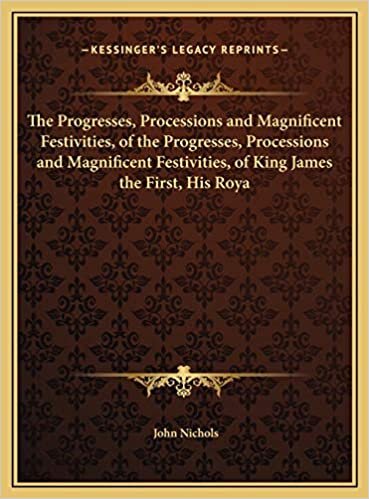 indir The Progresses, Processions and Magnificent Festivities, of the Progresses, Processions and Magnificent Festivities, of King James the First, His Roya