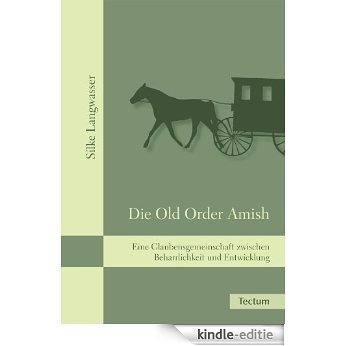Die Old Order Amish: Eine Glaubensgemeinschaft zwischen Beharrlichkeit und Entwicklung (German Edition) [Kindle-editie]