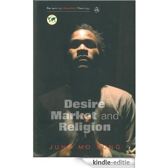 Desire, Market, Religion (Reclaiming Liberation Theology) [Kindle-editie]