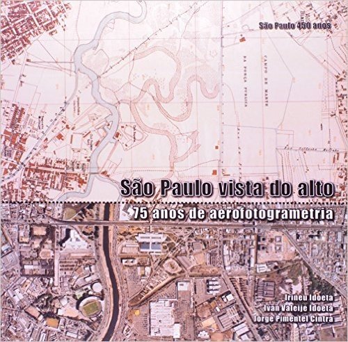 São Paulo Vista do Alto. 75 Anos de Aerofotogrametria