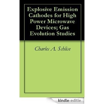 Explosive Emission Cathodes for High Power Microwave Devices; Gas Evolution Studies (English Edition) [Kindle-editie]