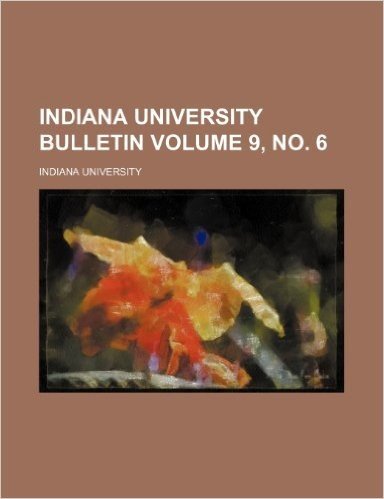 Indiana University Bulletin Volume 9,