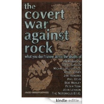 The Covert War Against Rock: What You Don't Know About the Deaths of Jim Morrison, Tupac Shakur, Michael Hutchence, Brian Jones, [Kindle-editie]