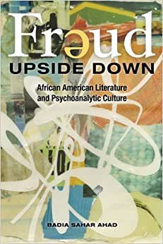 Freud Upside Down: African American Literature and Psychoanalytic Culture (New Black Studies Series)