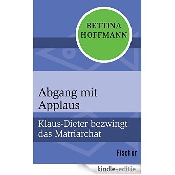 Abgang mit Applaus: Klaus-Dieter bezwingt das Matriarchat (German Edition) [Kindle-editie]
