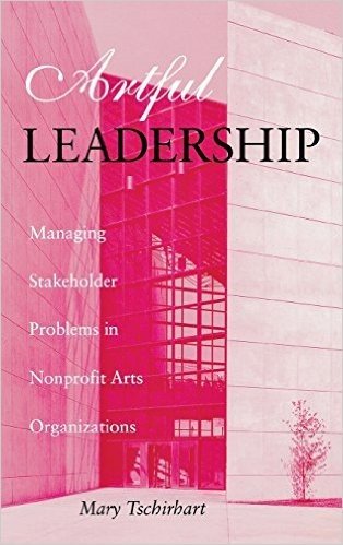 Artful Leadership: Managing Stakeholder Problems in Nonprofit Arts Organizations