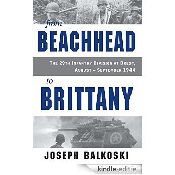 From Beachhead to Brittany: The 29th Infantry Division at Brest, August-September 1944 [Kindle-editie]