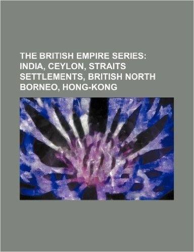 The British Empire Series; India, Ceylon, Straits Settlements, British North Borneo, Hong-Kong baixar
