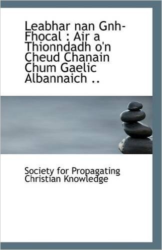 Leabhar Nan Gnh-Fhocal: Air a Thionndadh O'n Cheud Chanain Chum Gaelic Albannaich baixar