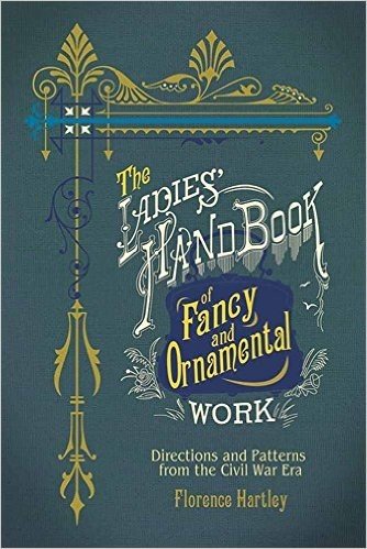 The Ladies' Hand Book of Fancy and Ornamental Work: Directions and Patterns from the Civil War Era