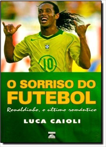 Sorriso Do Futebol, O - Ronaldinho, O Ultimo Romantico