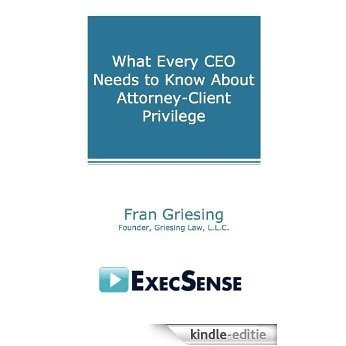 What Every CEO Needs to Know About Attorney-Client Privilege (English Edition) [Kindle-editie]