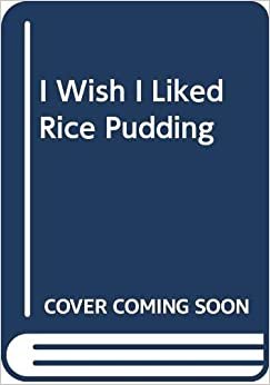 I Wish I Liked Rice Pudding