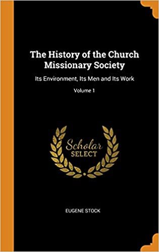 The History of the Church Missionary Society: Its Environment, Its Men and Its Work; Volume 1