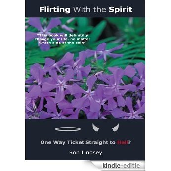 Flirting with the Spirit: One Way Ticket Straight to Hell? (English Edition) [Kindle-editie]