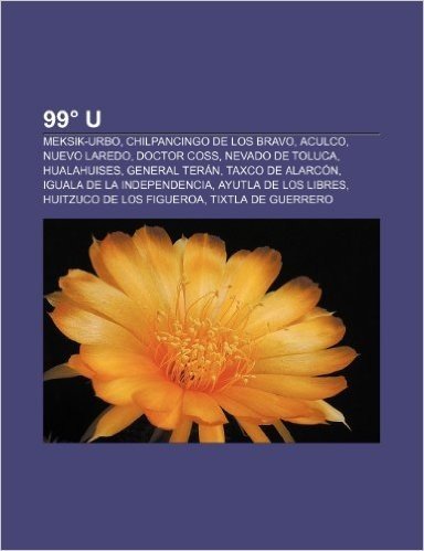 99 U: Meksik-Urbo, Chilpancingo de Los Bravo, Aculco, Nuevo Laredo, Doctor Coss, Nevado de Toluca, Hualahuises, General Tera