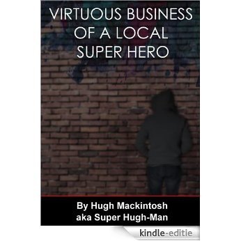 VIRTUOUS BUSINESS OF A LOCAL SUPER HERO (Super Hugh-Man Adventures Book 1) (English Edition) [Kindle-editie]
