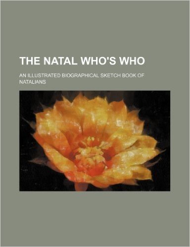 The Natal Who's Who; An Illustrated Biographical Sketch Book of Natalians
