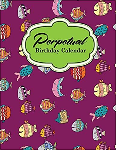 Perpetual Birthday Calendar: Record Birthdays, Anniversaries, Events and Keep For Years - Never Forget a Celebration or Holiday Again, Cute Funky Fish Cover: Volume 18 (Perpetual Birthday Calendars)