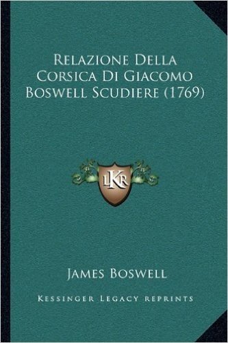 Relazione Della Corsica Di Giacomo Boswell Scudiere (1769)