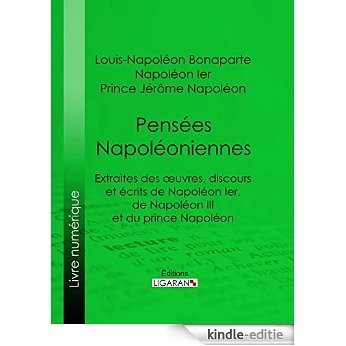 Pensées napoléoniennes: Extraites des œuvres, discours et écrits de Napoléon Ier, de Napoléon III et du prince Napoléon (French Edition) [Kindle-editie]