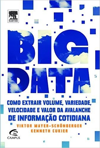 Big Data. Como Extrair Volume, Variedade, Velocidade e Valor da Avalanche de Informação Cotidiana