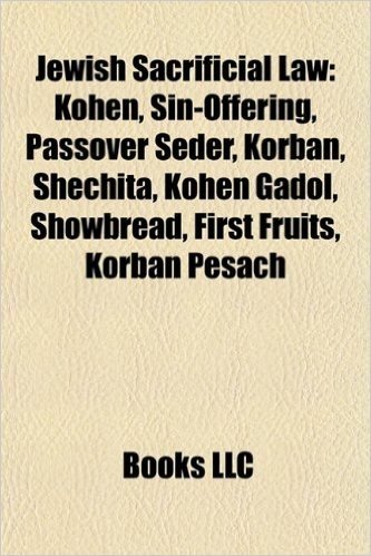 Jewish Sacrificial Law: Kohen, Sin-Offering, Passover Seder, Korban, Kohen Gadol, Shechita, Showbread, First Fruits, Scapegoating