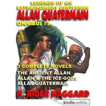 LEGENDS OF AN EXTRAORDINARY GENTLEMAN #5 - AN ALLAN QUATERMAIN OMNIBUS: THE ANCIENT ALLAN; ALLAN AND THE ICE-GODS; ALLAN QUATERMAIN [Kindle-editie]