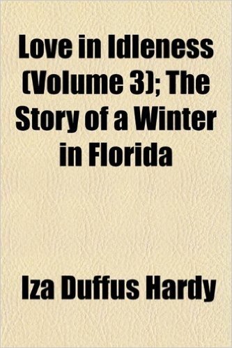 Love in Idleness (Volume 3); The Story of a Winter in Florida baixar