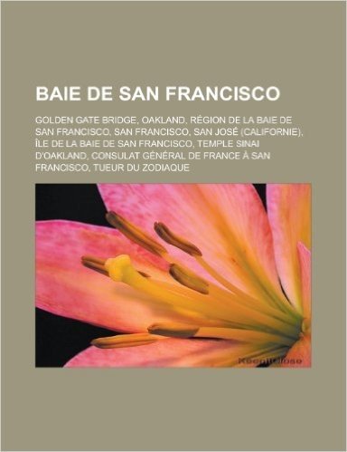 Baie de San Francisco: Golden Gate Bridge, Oakland, Region de La Baie de San Francisco, San Francisco, San Jose (Californie), Ile de La Baie