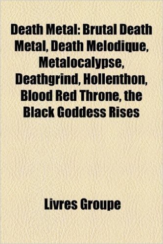 Death Metal: Brutal Death Metal, Death Mlodique, Metalocalypse, Deathgrind, Hollenthon, Blood Red Throne, the Black Goddess Rises