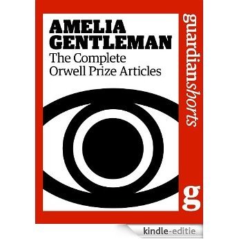 Amelia Gentleman: The Complete Orwell Prize Articles (Guardian Shorts) (English Edition) [Kindle-editie]