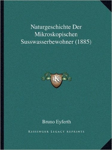 Naturgeschichte Der Mikroskopischen Susswasserbewohner (1885)