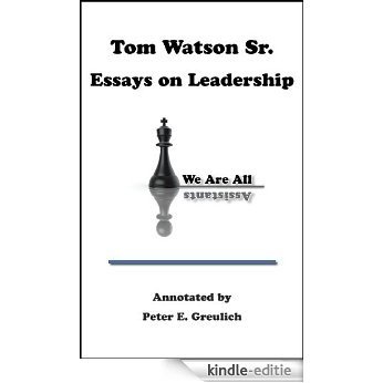 Tom Watson Sr. Essays on Leadership (We Are All Assistants Book 2) (English Edition) [Kindle-editie]