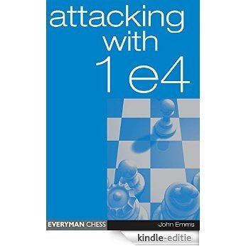Attacking with 1 e4: Attacking with 1 e4 - easy-to-learn system against all of Black's possible defences (English Edition) [Kindle-editie]