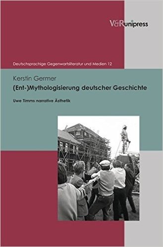 (Ent-)Mythologisierung Deutscher Geschichte: Uwe Timms Narrative Asthetik baixar