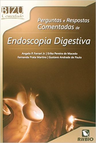 Perguntas e Respostas Comentadas de Endoscopia Digestiva - Coleção Bizu Comentado