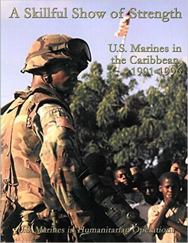 A Skillful Show of Strength: U.S. Marines in the Caribbean, 1991-1996: U.S. Marines in Humanitarian Operations