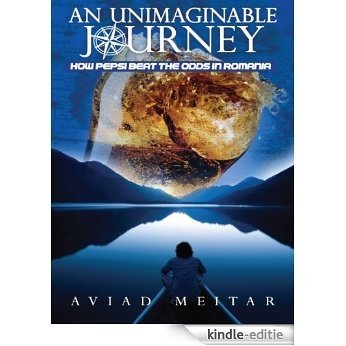 An Unimaginable Journey: How Pepsi Beat the Odds in Romania (English Edition) [Kindle-editie]