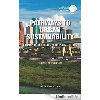 Pathways to Urban Sustainability: A Focus on the Houston Metropolitan Region: Summary of a Workshop [Kindle-editie]