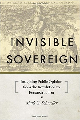 Invisible Sovereign: Imagining Public Opinion from the Revolution to Reconstruction