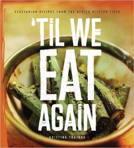 'Til We Eat Again: Vegetarian Recipes from the Africa Mission Field