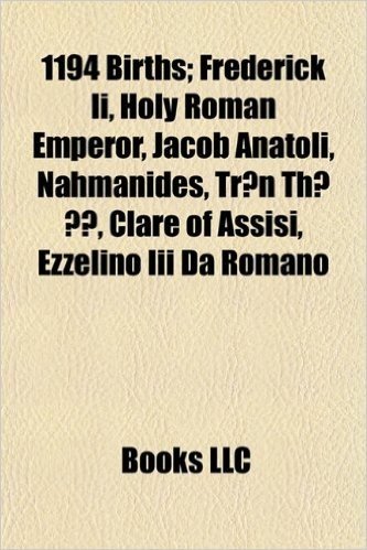 1194 Births: Frederick II, Holy Roman Emperor, Jacob Anatoli, Nahmanides, Tr N Th , Clare of Assisi, Richard Mor de Burgh